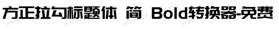 方正拉勾标题体 简 Bold转换器字体转换